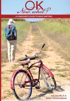 Paperback Ok Now What?: A Caregiver's Guide to What Matters Book