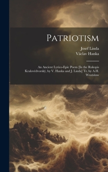 Hardcover Patriotism: An Ancient Lyrico-Epic Poem [In the Rukopis Kralovédvorský, by V. Hanka and J. Linda] Tr. by A.H. Wratislaw Book