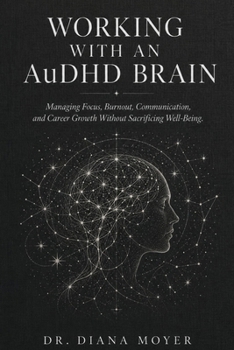 Working with an AuDHD Brain: Managing Focus, Burnout, Communication, and Career Growth Without Sacrificing Well-Being