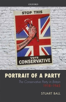 Hardcover Portrait of a Party: The Conservative Party in Britain 1918-1945 Book