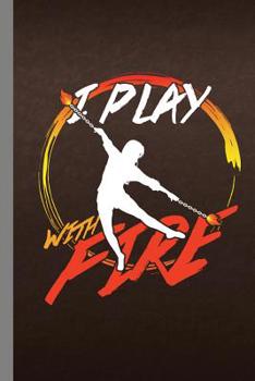 Paperback I Play With Fire: Fire Dancing Gift For Fire Dancers (6"x9") Dot Grid Notebook To Write In Book