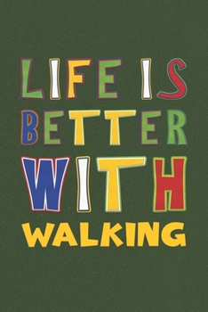 Life Is Better With Walking: Walking Lovers Funny Gifts Journal Lined Notebook 6x9 120 Pages