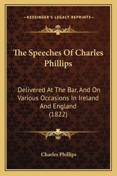 Paperback The Speeches Of Charles Phillips: Delivered At The Bar, And On Various Occasions In Ireland And England (1822) Book