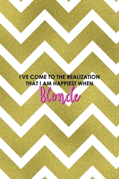 Paperback I've Come To The Realization That I Am Happiest When Blonde: Notebook Journal Composition Blank Lined Diary Notepad 120 Pages Paperback Golden Zigzag Book