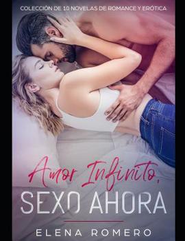 Paperback Amor Infinito, Sexo Ahora: Colección de 10 Novelas de Romance Y Erótica [Spanish] Book