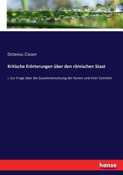 Paperback Kritische Erörterungen über den römischen Staat: I. Zur Frage über die Zusammensetzung der Kurien und ihrer Comitien [German] Book