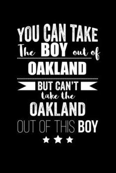 Can take Boy out of Oakland but can't take the Oakland out of this boy Pride Proud Patriotic 120 pages 6 x 9 Notebook: Blank Journal for those Patriotic about their country of origin