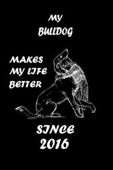 MY BULLDOG MAKES MY LIFE BETTER: Dog Breeds Lover Notebbok 110 Lined Pages -  6"x9" - White Color Paper - Matte Finish Cover For An Elegant Look & Feel