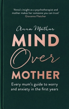 Hardcover Mind Over Mother: Every Mum's Guide to Worry and Anxiety in the First Years Book