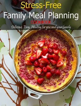 Paperback Stress-Free Family Meal Planning Cookbook: Delicious, Easy, Healthy for you and Your Family Book