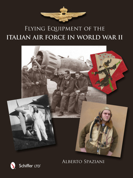 Hardcover Flying Equipment of the Italian Air Force in World War II: Flight Suits - Flight Helmets - Goggles - Parachutes - Life Vests - Oxygen Masks - Boots - Book