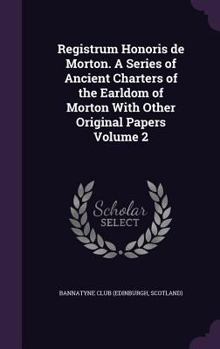 Hardcover Registrum Honoris de Morton. A Series of Ancient Charters of the Earldom of Morton With Other Original Papers Volume 2 Book