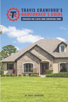 Paperback Travis Crawford's Homeowner's Guide: Strategies for a Safer, More Comfortable Home Book