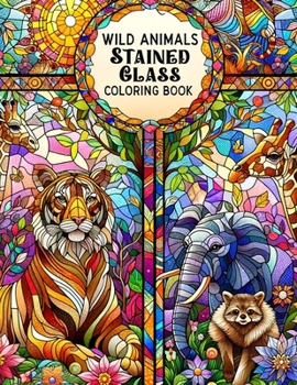 Wild Animals Stained Glass coloring book: Explore the Beauty of Wild Animals in Stained Glass Art, Ideal for Nature Lovers and Creative Minds.colourin