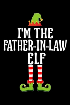 I'M THE FATHER-IN-LAW ELF: Blank Lined Family Matching Christmas Diary | Best Christmas gift Notebook And Journal | 6x9 Inch 120 Pages White Paper