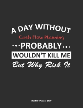 Paperback A Day Without Cash Flow Planning Probably Wouldn't Kill Me But Why Risk It Monthly Planner 2020: Monthly Calendar / Planner Cash Flow Planning Gift, 6 Book