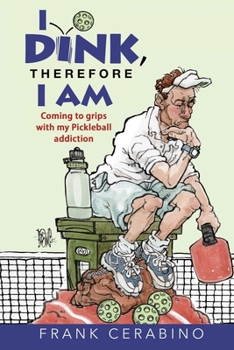 Paperback I Dink, Therefore I Am: Coming to Grips with My Pickleball Addiction Book