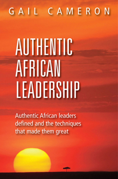 Paperback Authentic African Leadership: Authentic African Leaders Defined and the Techniques That Made Them Great Book