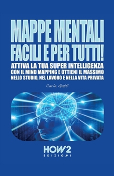 Paperback Mappe Mentali Facili E Per Tutti!: Attiva la tua SUPER INTELLIGENZA con il Mind Mapping e ottieni il massimo nello Studio, nel Lavoro e nella Vita Pri [Italian] Book