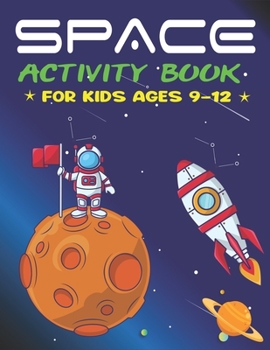 Space Activity Book for Kids Ages 9-12: Explore, Fun with Learn and Grow, A Fantastic Outer Space Coloring, Mazes, Dot to Dot, Drawings for Kids with Astronauts, Planets, Solar System, Aliens, Rockets