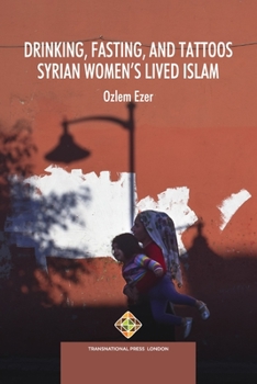 Paperback Drinking, Fasting, and Tattoos: Syrian Women's Lived Islam Book