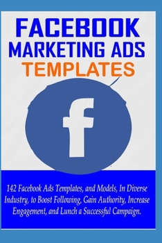 Paperback Facebook Ads Examples: 142 Facebook Ads Templates, and Models in Diverse Industry, to Lunch a Successful Campaign Book