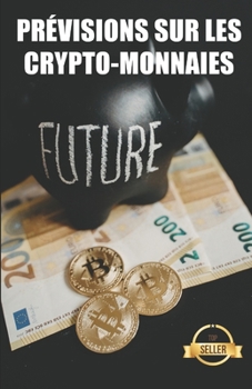 Paperback Prévisions sur les crypto-monnaies: Clés, tendances et analyses futures sur l'Ethereum, le Dogecoin, le XDAI, le VeChain et bien d'autres crypto-monna [French] Book