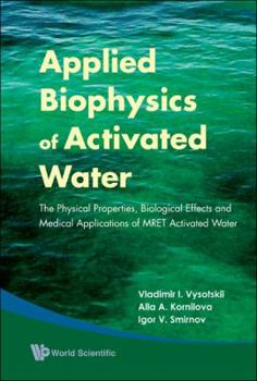 Hardcover Applied Biophysics of Activated Water: The Physical Properties, Biological Effects and Medical Applications of Mret Activated Water Book