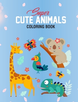 Paperback Super Cute Animals Coloring Book: Fun Coloring Pages For Girls With Lots Of Adorable Animals, Rabbits, Foxes, Birds, And More Book