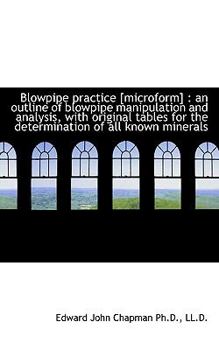 Blowpipe Practice [Microform] : An outline of blowpipe manipulation and analysis, with original Tabl