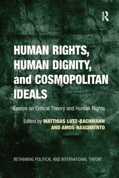 Paperback Human Rights, Human Dignity, and Cosmopolitan Ideals: Essays on Critical Theory and Human Rights Book