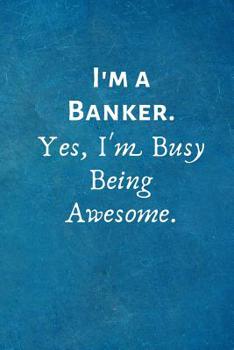 Paperback I'm a Banker. Yes, I'm Busy Being Awesome.: Gift For Banker Book