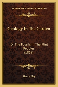 Paperback Geology In The Garden: Or The Fossils In The Flint Pebbles (1859) Book