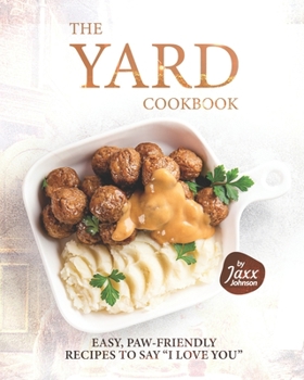 Paperback The Yard Cookbook: Easy, Paw-Friendly Recipes to Say "I Love You" Book