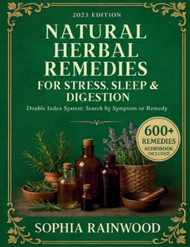 Natural Herbal Remedies for Stress, Sleep & Digestion: Over 600 Natural Solutions Inspired by Herbal Traditions from Around the World to Achieve Mental Balance and Holistic Well-Being