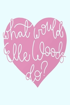 Paperback What would Elle Woods do?: Lined Notebook, 110 Pages -Fun and Inspiring Quote on Light Blue Matte Soft Cover, 6X9 inch Journal for women girls te Book