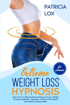 Paperback Extreme Weight Loss Hypnosis For Women: Learn How to Stop Emotional Eating and Lose Weight Through Meditation, Hypnosis, Positive Affirmations and Hea Book