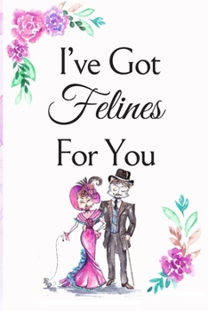 Paperback I've Got Felines For You: White Cover with a Cute Couple of Cats, Watercolor Flowers, Hearts & a Funny Cat Pun Saying, Valentine's Day Birthday Book