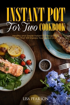 Paperback Instant Pot for Two Cookbook: Healthy and Simple Instant Pot Recipes for Two That Will Impress Your Loved One Book