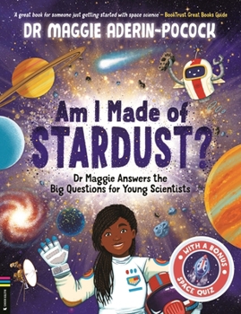 Paperback Am I Made of Stardust?: Dr Maggie Answers the Big Questions for Young Scientists (Winner of the Royal Society Young People's Book Prize 2023) Book