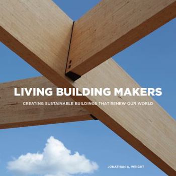 Paperback LIVING BUILDING MAKERS: Creating Sustainable Buildings That Renew Our World Book