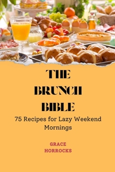 Paperback The Brunch Bible: 75 Recipes for Lazy Weekend Mornings Book