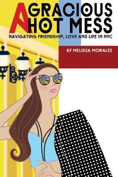 Paperback A Gracious Hot Mess: Navigating Friendship, Love & Life in NYC Book
