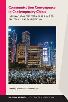 Communication Convergence in Contemporary China: International Perspectives on Politics, Platforms, and Participation - Book  of the US‒China Relations in the Age of Globalization