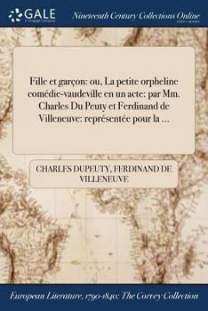 Paperback Fille et garçon: ou, La petite orpheline comédie-vaudeville en un acte: par Mm. Charles Du Peuty et Ferdinand de Villeneuve: représenté [French] Book