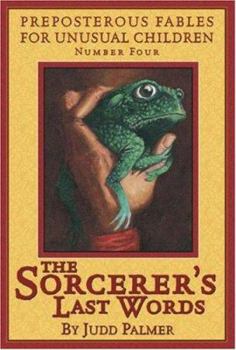 Sorcerer's Last Words, The - Book #4 of the Preposterous Fables for Unusual Children