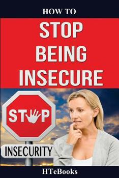 Paperback How To Stop Being Insecure: 25 Great Ways To Defeat Your Insecurities Book