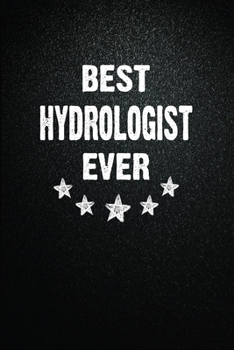 Best Hydrologist Ever: 6"x9" Inch- 100 Pages Blank Lined Journal Notebook Appreciation Gift. Paperback. Birthday or Christmas Gift For Hydrologist.100 ... Writing Daily Routine, Journal and Hand Note