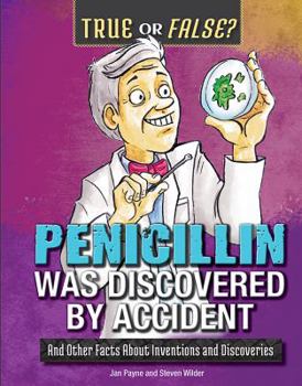 Penicillin Was Discovered by Accident: And Other Facts about Inventions and Discoveries - Book  of the True or False?