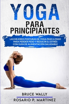 Paperback Yoga Para Principiantes: Las Mejores Posturas de Yoga Paso a Paso para Perder Peso y Reducir el Estr?s con Gu?a de Alimentaci?n Saludable [Spanish] Book